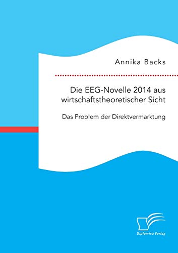 Die Eeg-Novelle 2014 Aus Wirtschaftstheoretischer Sicht Das Problem Der Direktv [Paperback]