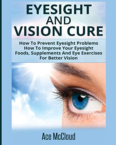 Eyesight And Vision Cure How To Prevent Eyesight Problems How To Improve Your  [Paperback]