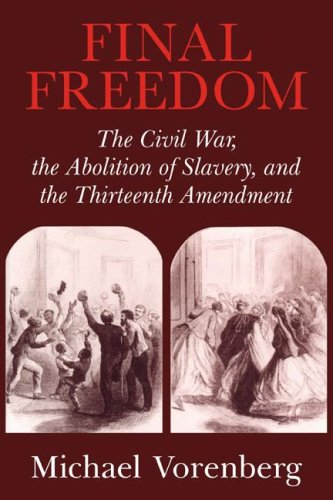 Final Freedom The Civil War, the Abolition of Slavery, and the Thirteenth Amend [Paperback]