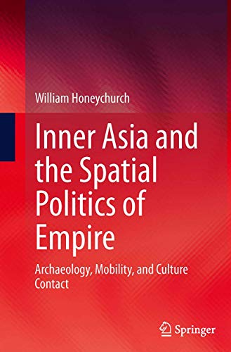 Inner Asia and the Spatial Politics of Empire: Archaeology, Mobility, and Cultur [Paperback]