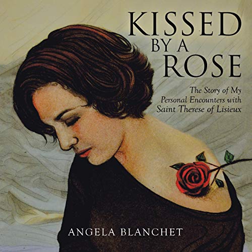 Kissed By A Rose The Story Of My Personal Encounters With Saint Therese Of Lisi [Paperback]