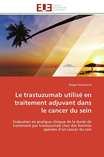 Le Trastuzumab Utilis En Traitement Adjuvant Dans Le Cancer Du Sein Evaluation [Paperback]