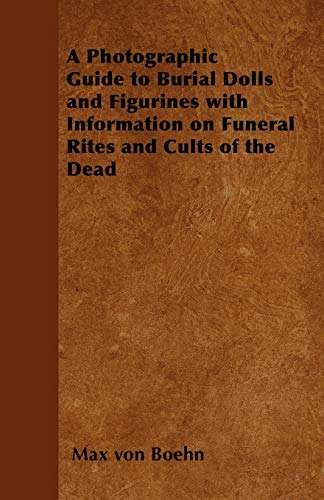 Photographic Guide to Burial Dolls and Figurines ith Information on Funeral Rit [Paperback]