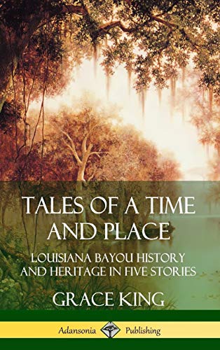 Tales of a Time and Place  Louisiana Bayou History and Heritage in Five Stories [Hardcover]