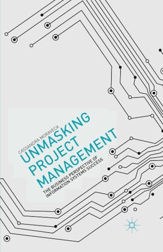 Unmasking Project Management The Business Perspective of Information Systems Su [Paperback]