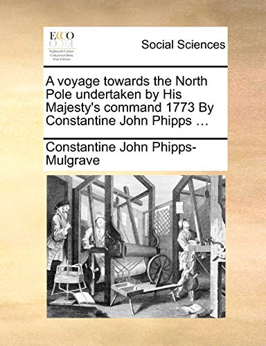 Voyage Toards the North Pole Undertaken by His Majesty's Command 1773 by Consta [Paperback]