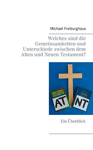 Welches Sind Die Gemeinsamkeiten Und Unterschiede Zischen Dem Alten Und Neuen T [Paperback]