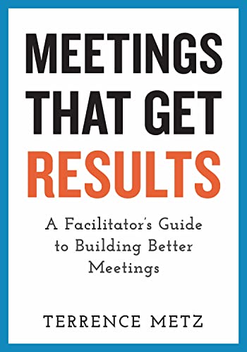 Meetings That Get Results: A Facilitator's Guide to Building Better Meetings [Paperback]