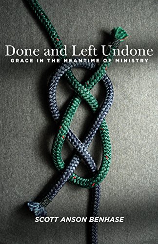 Done And Left Undone: Grace In The Meantime Of Parish Ministry [Paperback]