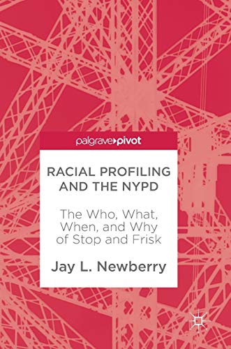 Racial Profiling and the NYPD: The Who, What, When, and Why of Stop and Frisk [Hardcover]