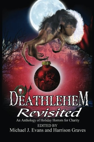 Deathlehem Revisited An Anthology Of Holiday Horrors For Charity [Paperback]