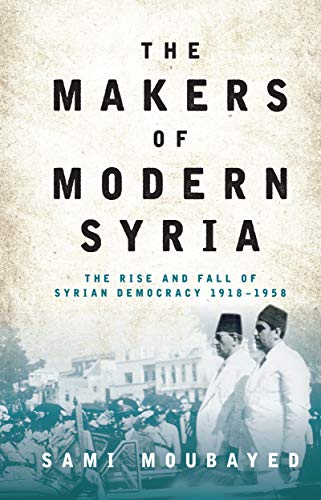 The Makers of Modern Syria The Rise and Fall of Syrian Democracy 1918-1958 [Hardcover]