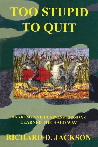 Too Stupid To Quit Banking And Business Lessons Learned The Hard Way [Paperback]