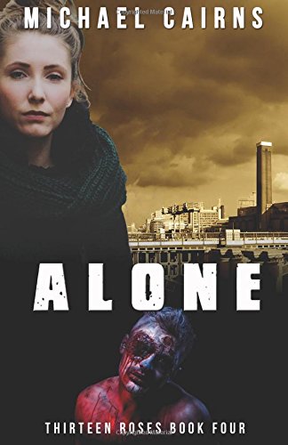 Thirteen Roses, Book Four Alone An Apocalyptic Zombie Saga (volume 4) [Paperback]