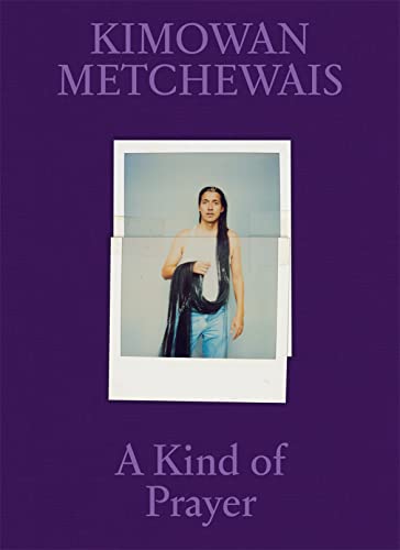 Kimowan Metchewais: A Kind of Prayer [Hardcover]