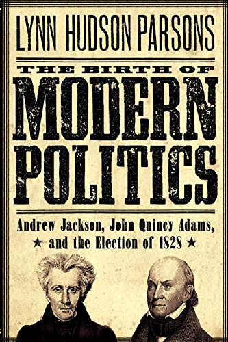 The Birth of Modern Politics Andre Jackson, John Quincy Adams, and the Electio [Paperback]