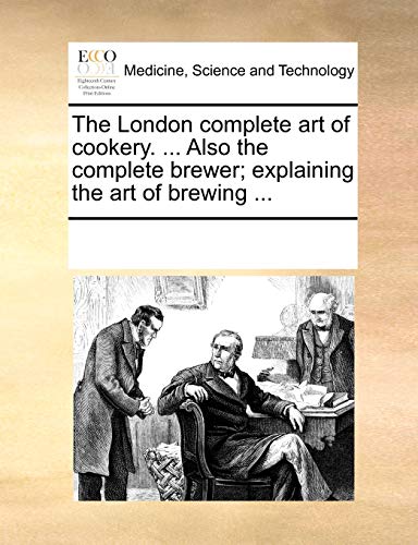 London Complete Art of Cookery Also the Complete Breer Explaining the Art of B [Paperback]