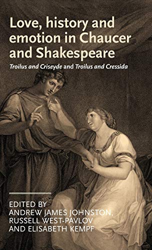 Love, History and Emotion in Chaucer and Shakespeare Troilus and Criseyde and T [Hardcover]