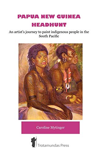 Papua Ne Guinea Headhunt - An Artist's Journey To Paint Indigenous People In Th [Paperback]