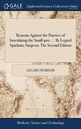 Reasons Against the Practice of Inoculating the Small-Pox... . by Legard Sparham [Hardcover]