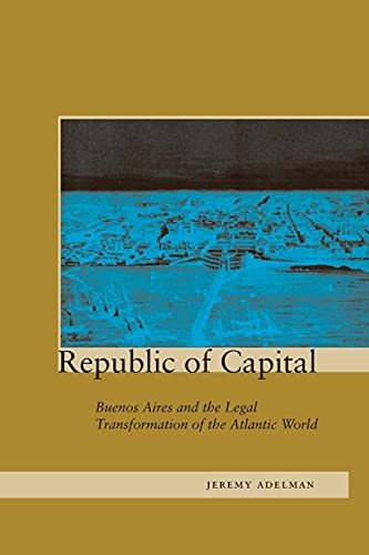 Republic of Capital Buenos Aires and the Legal Transformation of the Atlantic W [Paperback]