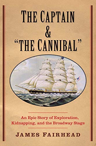 The Captain and &quotthe Cannibal" An Epic Story of Exploration, Kidnappi [Hardcover]