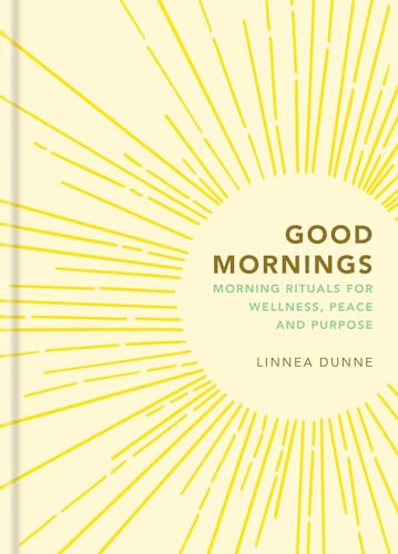 Good Mornings: Morning Rituals for Wellness, Peace and Purpose [Hardcover]