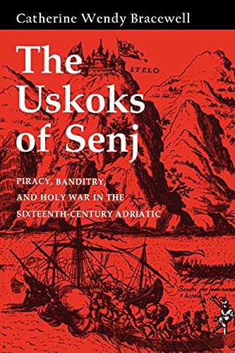 The Uskoks of Senj Piracy, Banditry, and Holy War in the Sixteenth-Century Adri [Paperback]