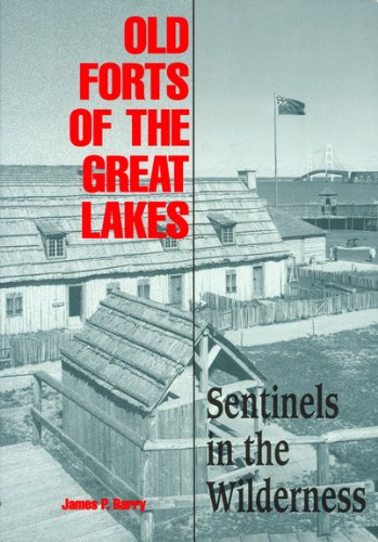 Old Forts of the Great Lakes: Sentinels in the Wilderness [Paperback]