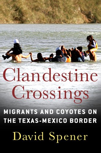 Clandestine Crossings: Migrants And Coyotes On The Texas-Mexico Border [Paperback]