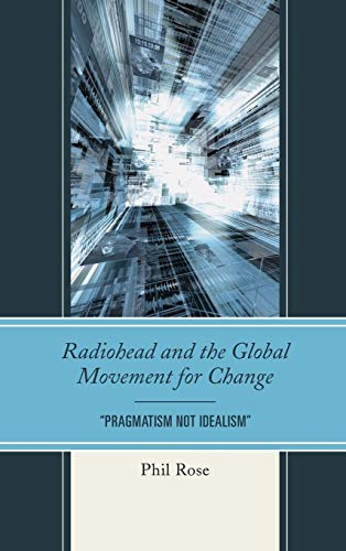 Radiohead and the Global Movement for Change  Pragmatism Not Idealism  [Hardcover]