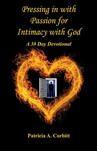 Pressing in ith Passion for Intimacy ith God  A 30 Day Devotional [Paperback]