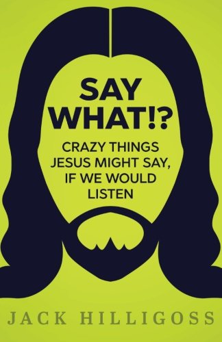 Say What Crazy Things Jesus Might Say, If We Would Listen [Paperback]