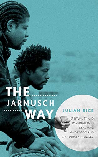 The Jarmusch Way: Spirituality and Imagination in Dead Man, Ghost Dog, and The L [Hardcover]