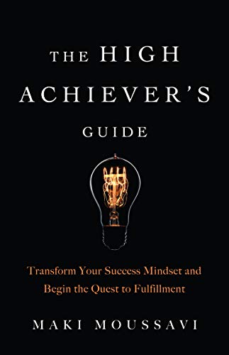 The High Achiever's Guide: Transform Your Success Mindset and Begin the Quest to [Paperback]