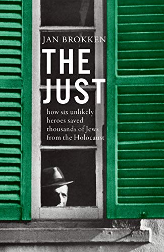 The Just: How Six Unlikely Heroes Saved Thousands of Jews from the Holocaust [Hardcover]