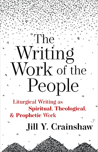 The Writing Work of the People: Liturgical Writing as Spiritual, Theological, an [Paperback]