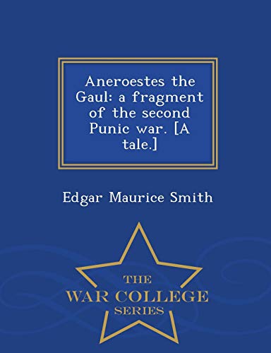 Aneroestes The Gaul A Fragment Of The Second Punic War. [a Tale.] - War College [Paperback]