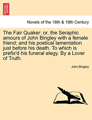 Fair Quaker  Or, the Seraphic amours of John Bingley ith a female friend and  [Paperback]