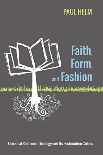 Faith, Form, And Fashion Classical Reformed Theology And Its Postmodern Critics [Paperback]