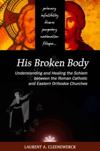 His Broken Body Understanding And Healing The Schism Beteen The Roman Catholic [Paperback]