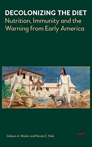 Decolonizing the Diet  Nutrition, Immunity, and the Warning from Early America [Hardcover]