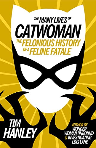 The Many Lives of Catwoman: The Felonious History of a Feline Fatale [Paperback]