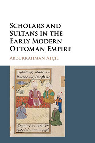 Scholars and Sultans in the Early Modern Ottoman Empire [Paperback]