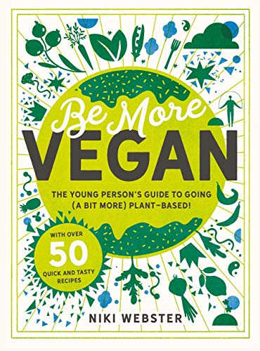 Be More Vegan: The young person's guide to going (a bit more) plant-based! [Hardcover]