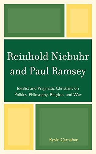 Reinhold Niebuhr and Paul Ramsey: Idealist and Pragmatic Christians on Politics, [Hardcover]