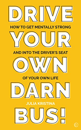 Drive Your Own Darn Bus!: How to Get Mentally Strong and into the Driver's Seat  [Paperback]