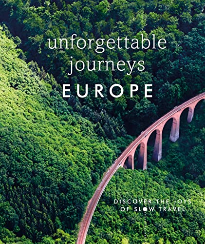 Unforgettable Journeys Europe: Discover the Joys of Slow Travel [Hardcover]