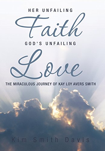 Her Unfailing Faith...God's Unfailing Love The Miraculous Journey Of Kay Loy Av [Hardcover]