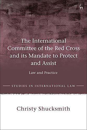 The International Committee of the Red Cross and its Mandate to Protect and Assi [Paperback]